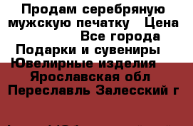 Продам серебряную мужскую печатку › Цена ­ 15 000 - Все города Подарки и сувениры » Ювелирные изделия   . Ярославская обл.,Переславль-Залесский г.